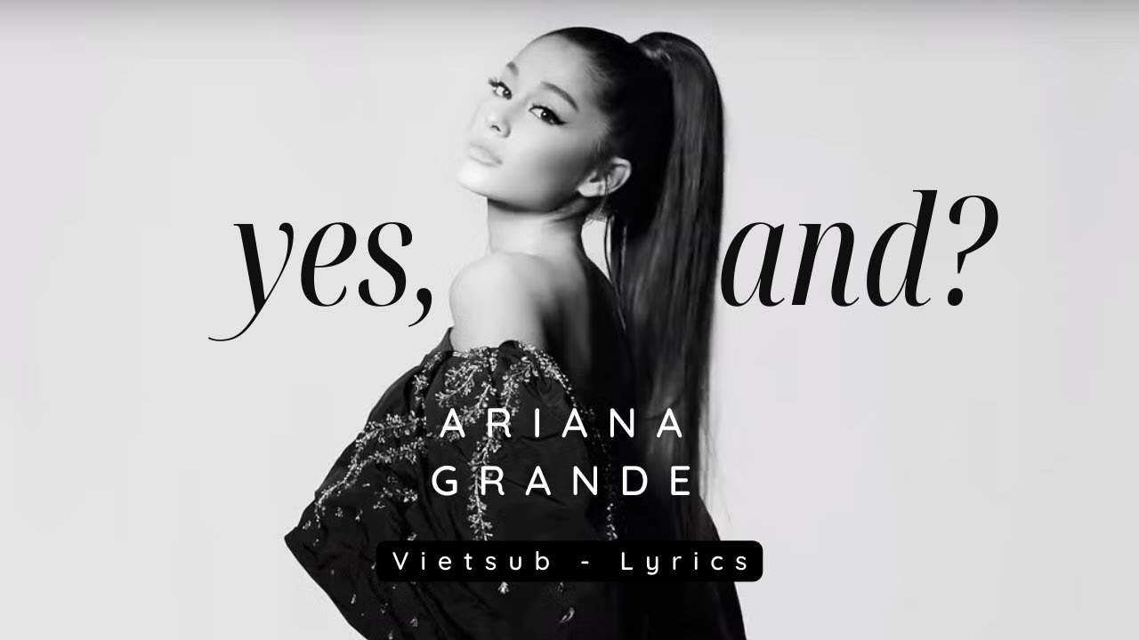 'yes, and?' của Ariana Grande gây tranh cãi